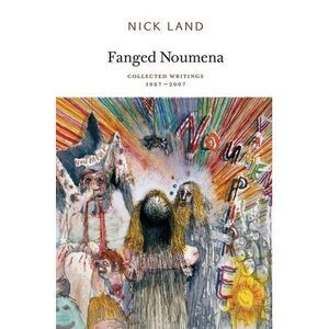 Fanged Noumena: Collected Writings 1987-2007 -- Nick Land